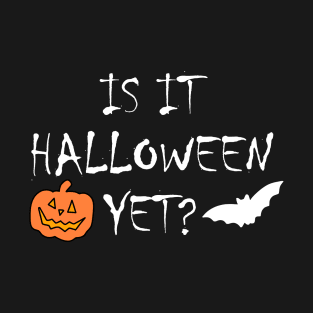 Is it Halloween Yet? T-Shirt