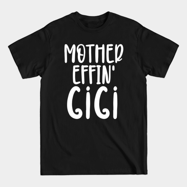 Discover mother effin' Gigi Gigi Gifts, Expletive Gift for Gigi, Perfect Gigi Cup for Birthday, Thanksgiving or Christmas - Gigi Gifts - T-Shirt