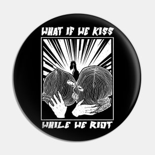 What if we kiss while we riot Pin