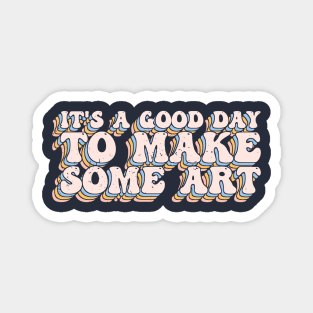 It's A Good Day To Make Art Magnet