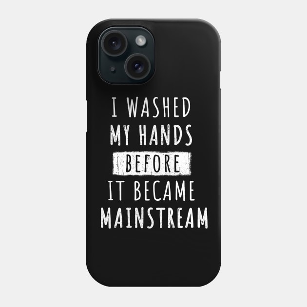 I Washed My Hands Before it Became Mainstream Phone Case by Yasna