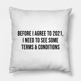 Before I Agree To 2021, I Need To See Some Terms and Conditions Pillow