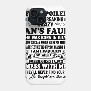 If I'm Spoiled It's My Freaking Crazy Man's Fault He Was Born In July I am His Queen He Is My Whole World I Love Him Forever & Always Phone Case