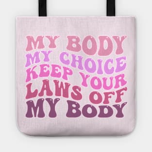 My Body My Choice Keep Your Laws Off My Body Tote