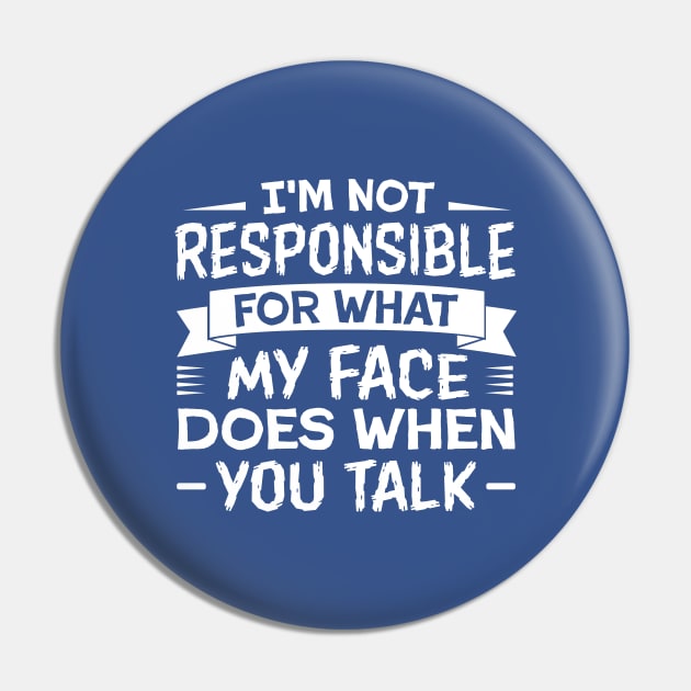 I'm Not Responsible for What My Face Does When You Talk Pin by TheDesignDepot