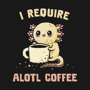 I Require Alotl Coffee T-Shirt