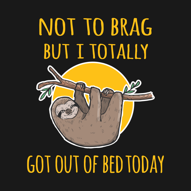 Not To Brag But I Got Out Of Bed Today Sloth by Amrshop87