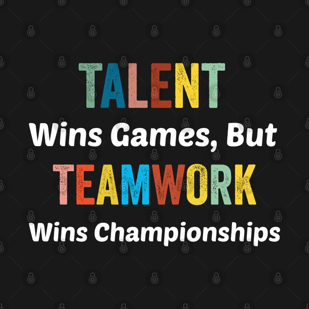 Talent Wins Games But Teamwork Wins Championships by Color Fluffy