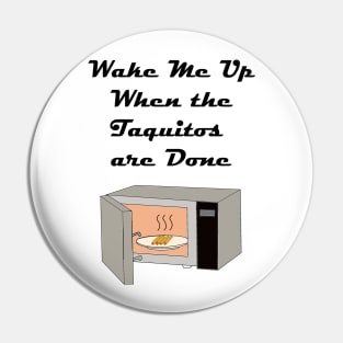 Wake Me Up When the Taquitos Are Done! Pin