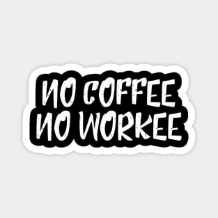 No Coffee No Workee - Funny Sayings Magnet