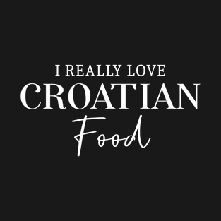 I Really Love Croatian Food – Foodie Travel Lover T-Shirt