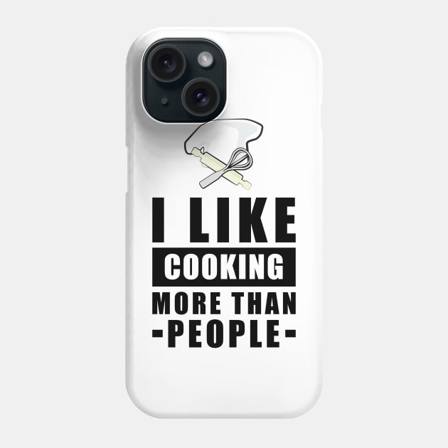 I Like Cooking More Than People - Funny Quote Phone Case by DesignWood Atelier