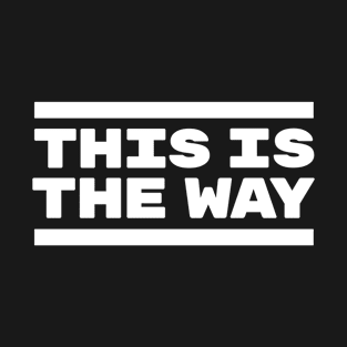 This Is The Way Quote T-Shirt