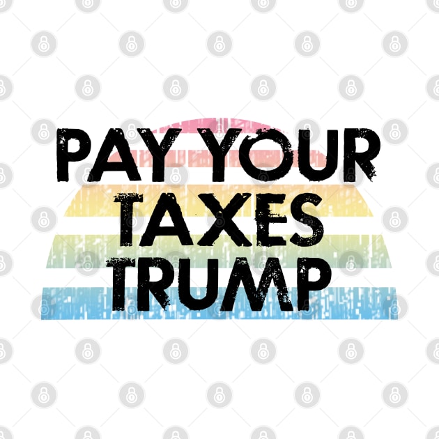 Pay your taxes Trump. Tax evasion is a crime. Stop stealing money. Byedon 2020. Bye Donald. Trump, Pence out now. You're fired. Patriots vote blue against fascists. by IvyArtistic