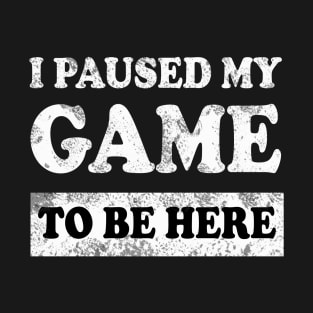 I paused my game... T-Shirt