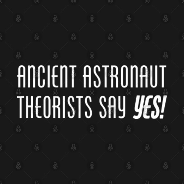 Discover Ancient astronaut theorists say yes - Ancient Aliens - T-Shirt