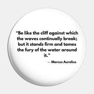 “Be like the cliff against which the waves continually break; but it stands firm and tames the fury of the water around it.” Marcus Aurelius Pin