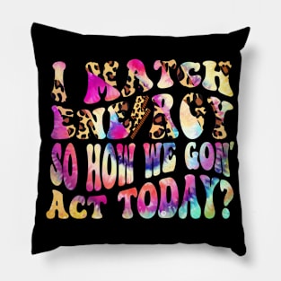 I Match Energy So How We Gon' Act Today Funny Women Men sarcastic humor quote Pillow