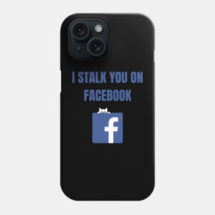 I Stalk You On Facebook Phone Case