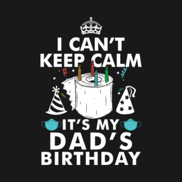 I Cant Keep Calm Its My Dads Birthday Ts Dad Birthday Hoodie Teepublic 