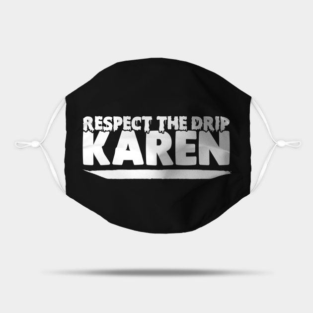 Respect The Drip Karen Meme Mask TeePublic