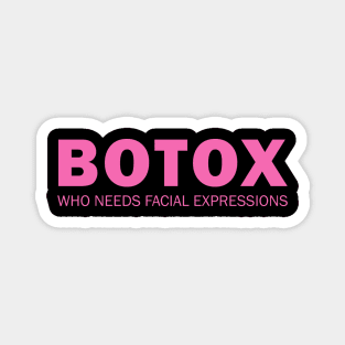 Botox - Who needs facial expressions Magnet