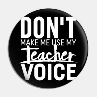 Don't Make Me Use My Teacher Voice  Teaching Pin