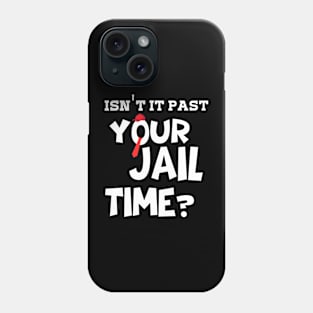 isn't it past your jail time? Phone Case
