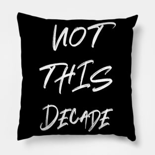 Not This Decade Pillow