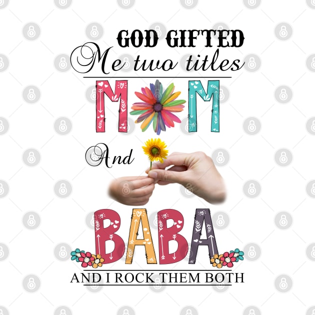 God Gifted Me Two Titles Mom And Baba And I Rock Them Both Wildflowers Valentines Mothers Day by KIMIKA