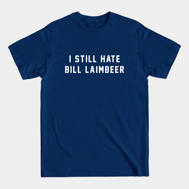 Discover I still hate Bill Laimbeer - Bill Laimbeer - T-Shirt