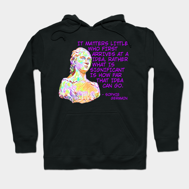 Sophie Germain It Matters Little Who First Arrives At A Idea Rather What Is Significant Is How Far That Idea Can Go Stem Hoodie Teepublic