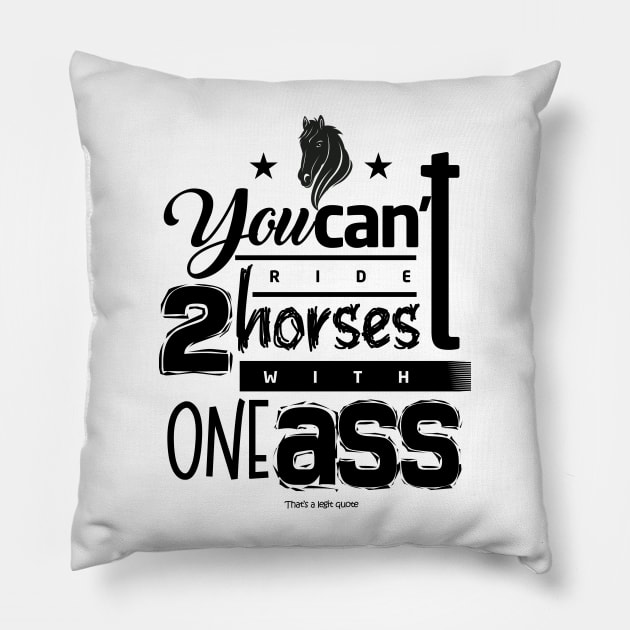 You can't ride two horses with one ass Pillow by Blueprints