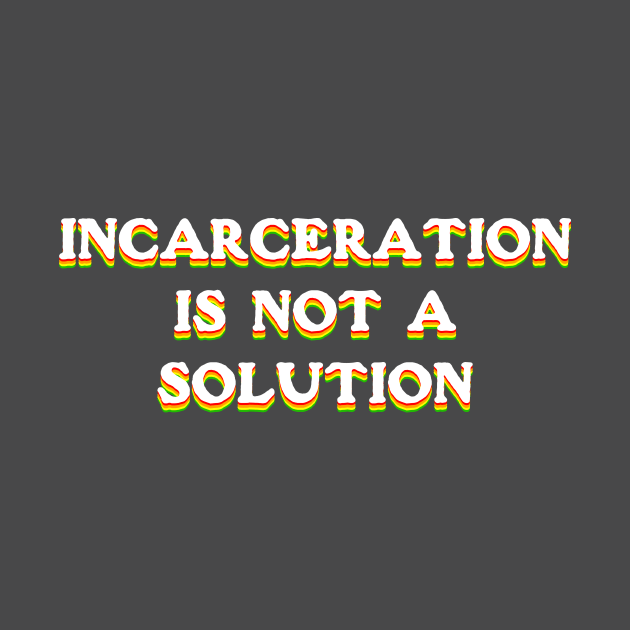 incarceration is not a solution by ericamhf86