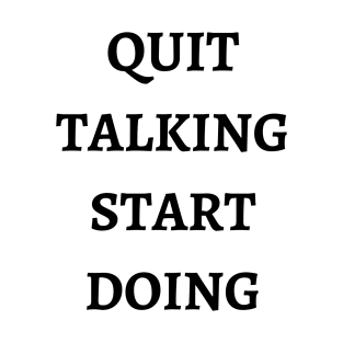 Quit Talking Start Doing T-Shirt