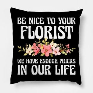 Be Nice To Your Florist We Have Enough Pricks Pillow