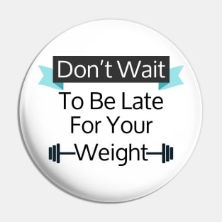 Don't Wait To Be Late For Your Weight, Lose Weight, Fitness For Men and Women Pin