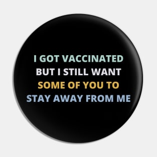 I Got Vaccinated But I Still Want Some Of You To Stay Away From Me Pin