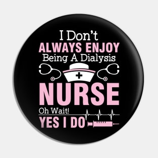 I Don't Always Enjoy Being A Dialysis Nurse Oh Wait Yes I Do Pin