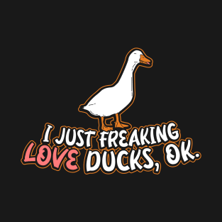 I Just Freaking Love Ducks Ok T-Shirt