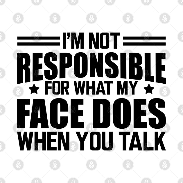 Sarcasm - I'm not responsible for what my face does when you talk by KC Happy Shop