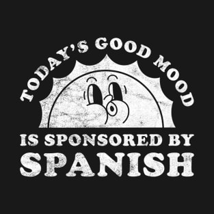 Today's Good Mood Is Sponsored By Spanish Gift for Spanish Lover T-Shirt
