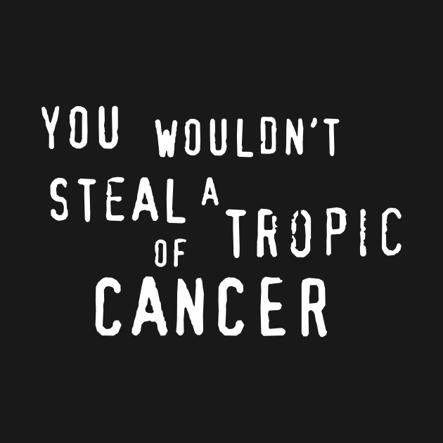 You wouldn'y steal a Tropic of Cancer by CarbonRodFlanders