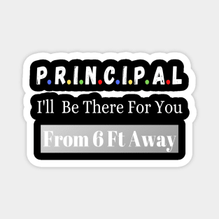 Principal I'll Be There For You From 6 Ft Away Magnet