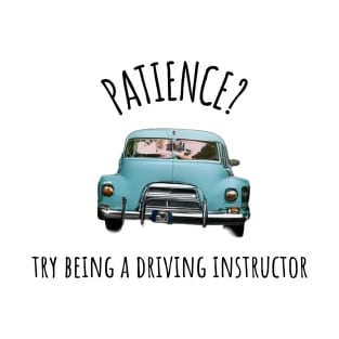 Patience?  Try Being a Driving Instructor T-Shirt