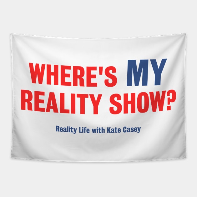 Where's MY Reality Show? - Light Version Tapestry by Reality Life with Kate Casey 