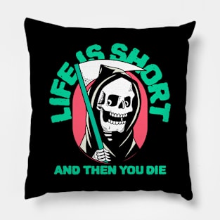 Life is Short and Then You Die Pillow