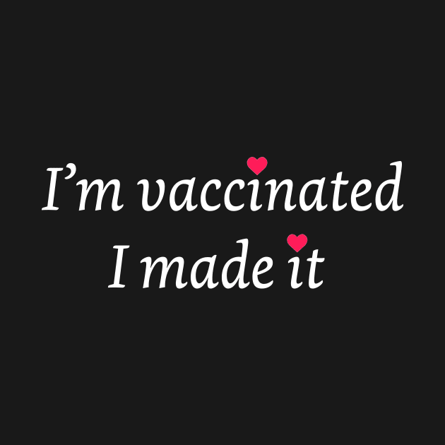 I am vaccinated I made it by Artstastic