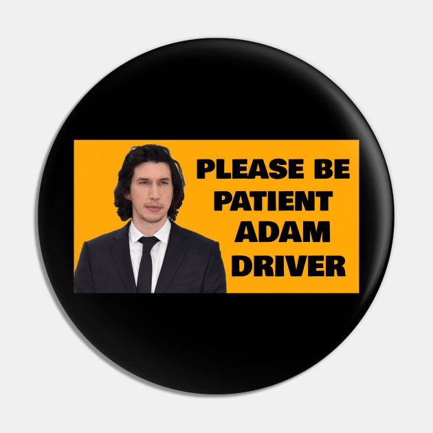 Please Be Patient Adam Driver Pin by Bucket Hat Kiddo