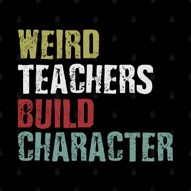 weird teachers build character by Vortex.Merch